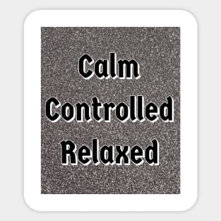 calm, controlled and relaxed Sticker